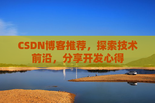 CSDN博客推荐，探索技术前沿，分享开发心得